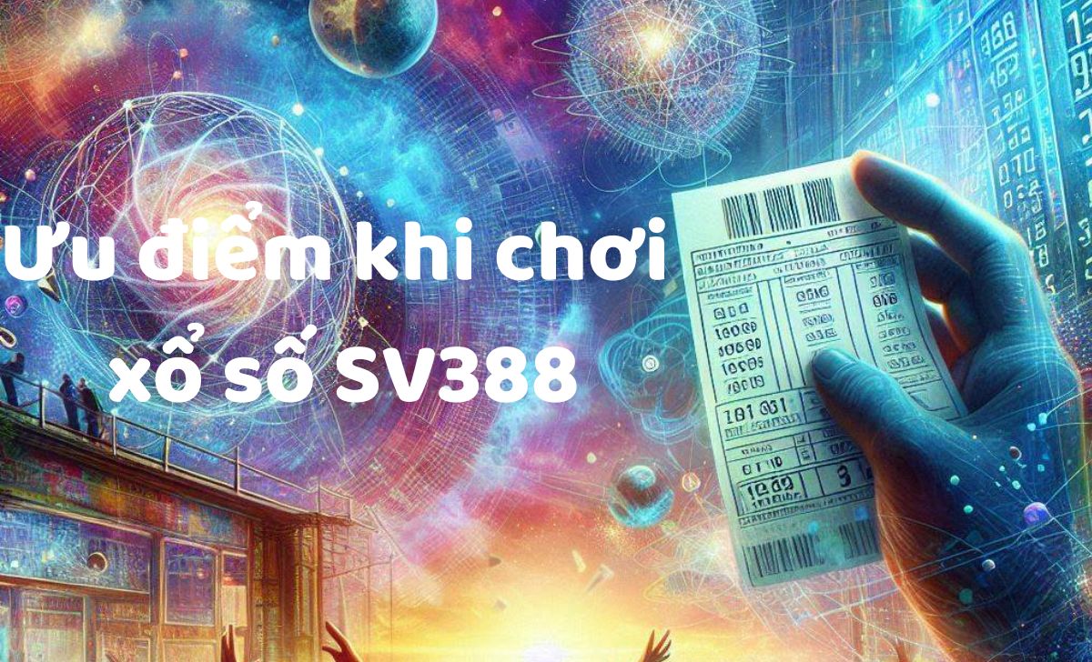 Ưu điểm khi chơi xổ số SV388